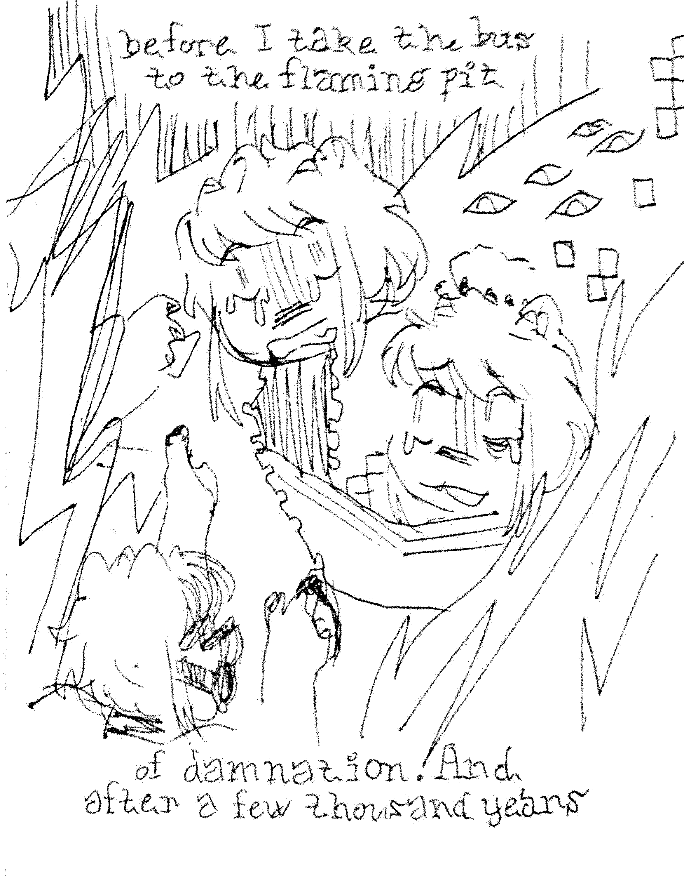 before I take the bus to the flaming pit / of damnation. And after a few thousand years