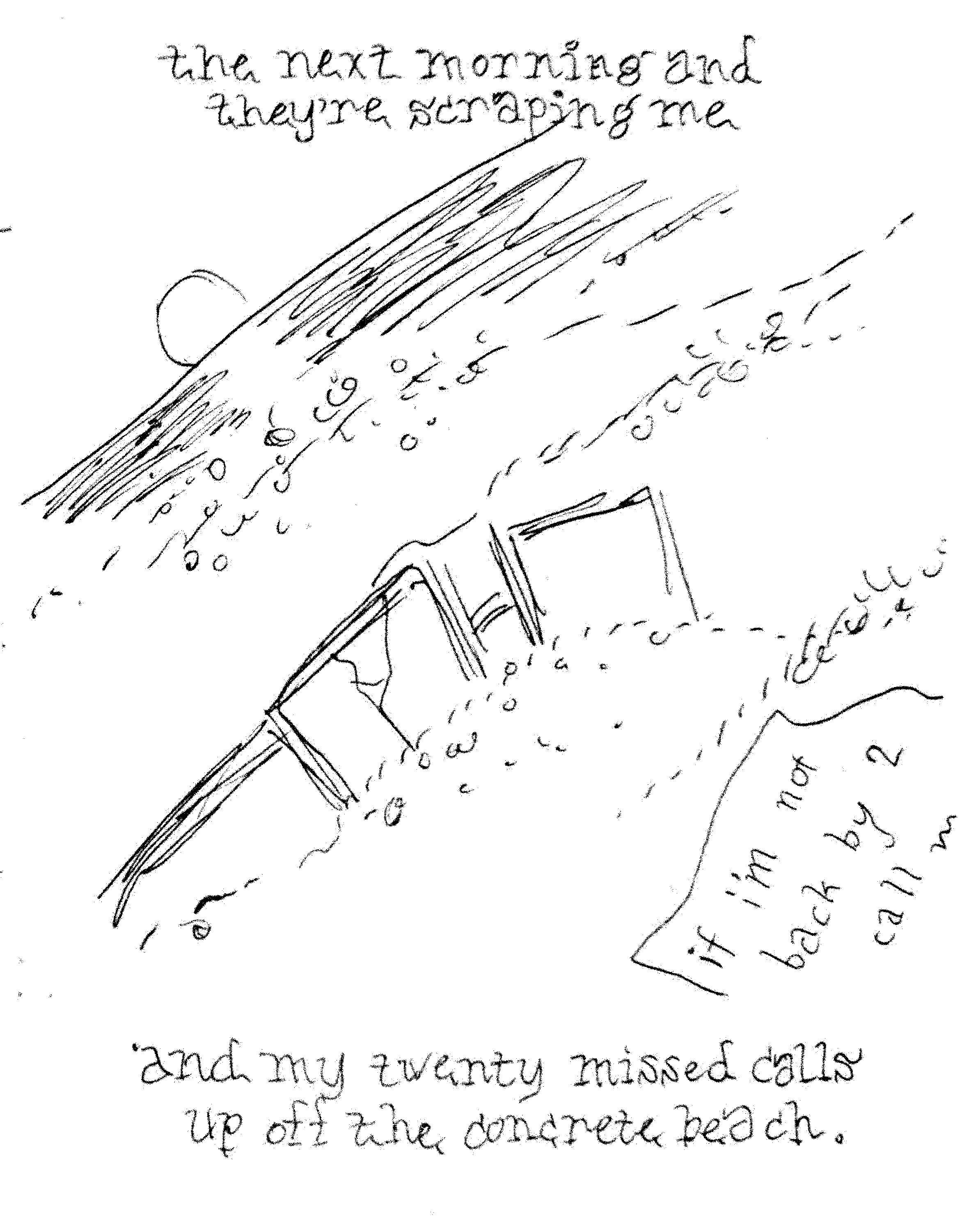 the next morning and they're scraping me / and my twenty missed calls up off the concrete beach.