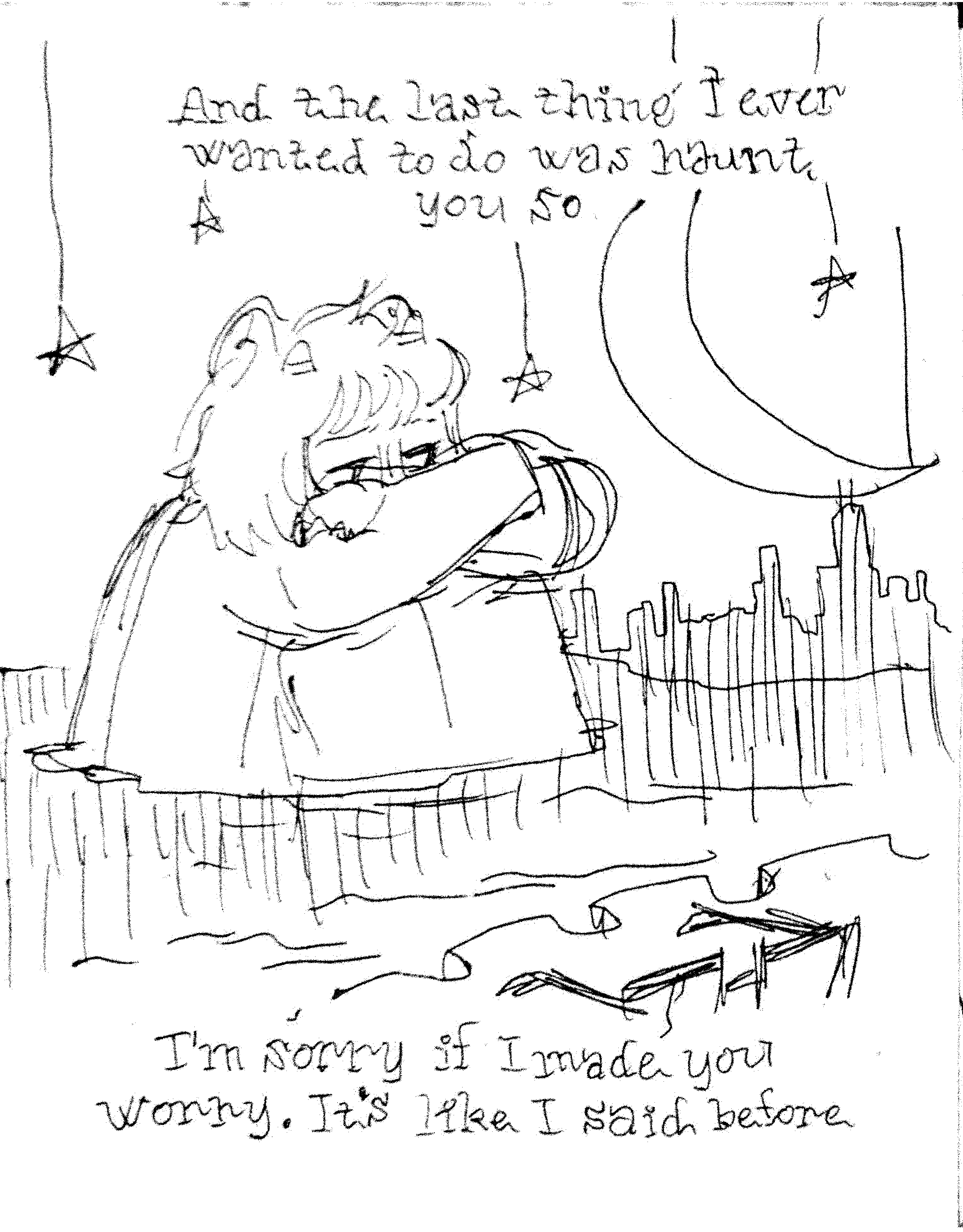 And the last thing I ever wanted to do was haunt you so / I'm sorry if I made you worry. It's like I said before